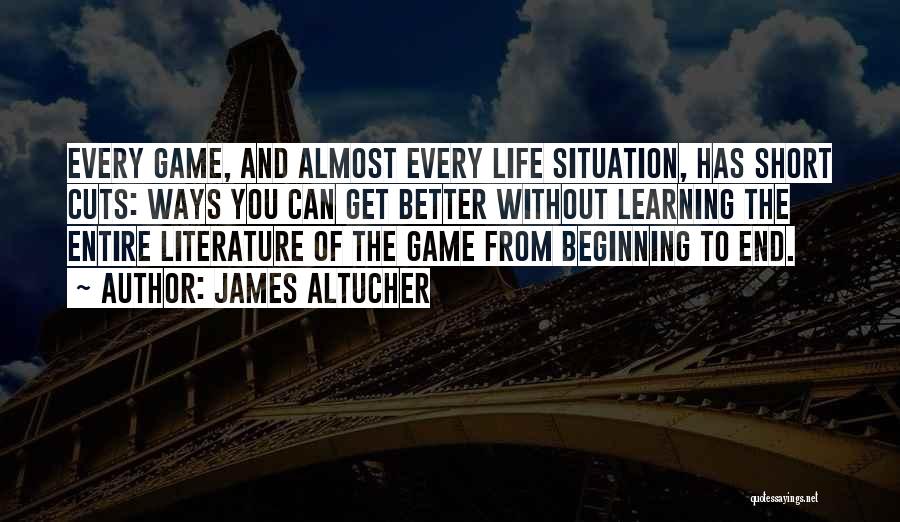 James Altucher Quotes: Every Game, And Almost Every Life Situation, Has Short Cuts: Ways You Can Get Better Without Learning The Entire Literature