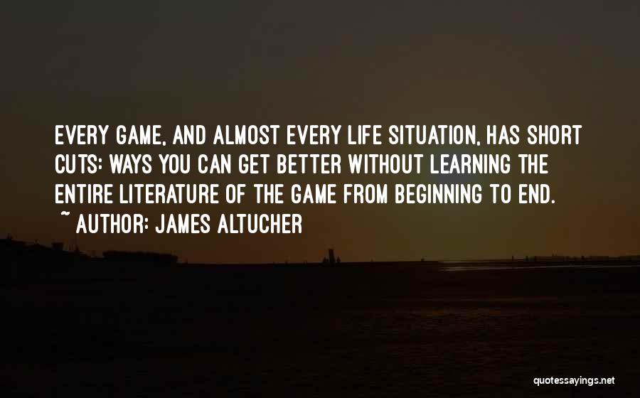 James Altucher Quotes: Every Game, And Almost Every Life Situation, Has Short Cuts: Ways You Can Get Better Without Learning The Entire Literature