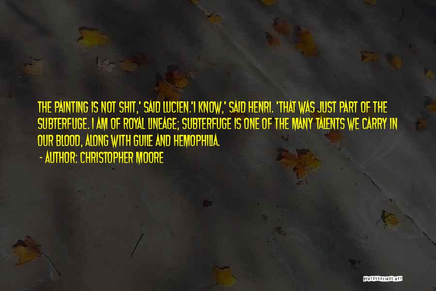 Christopher Moore Quotes: The Painting Is Not Shit,' Said Lucien.'i Know,' Said Henri. 'that Was Just Part Of The Subterfuge. I Am Of