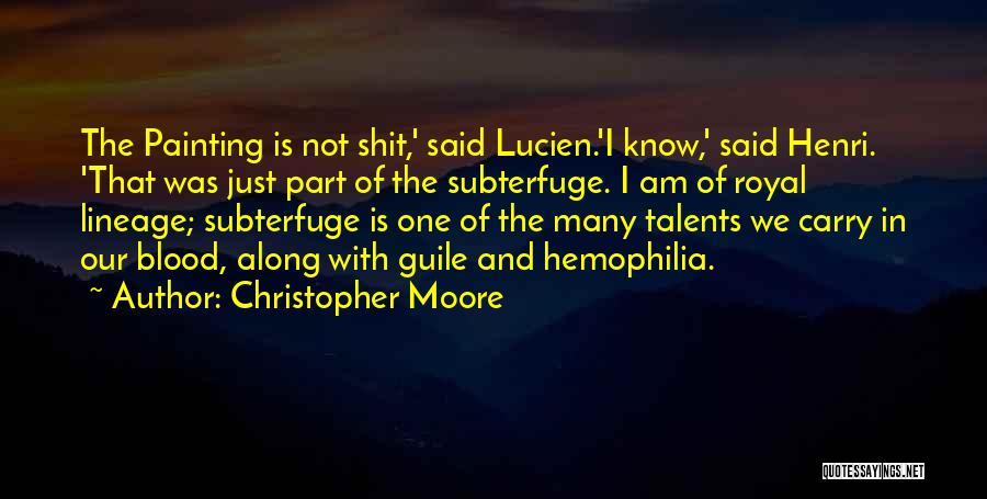 Christopher Moore Quotes: The Painting Is Not Shit,' Said Lucien.'i Know,' Said Henri. 'that Was Just Part Of The Subterfuge. I Am Of