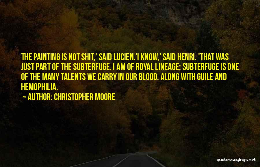 Christopher Moore Quotes: The Painting Is Not Shit,' Said Lucien.'i Know,' Said Henri. 'that Was Just Part Of The Subterfuge. I Am Of