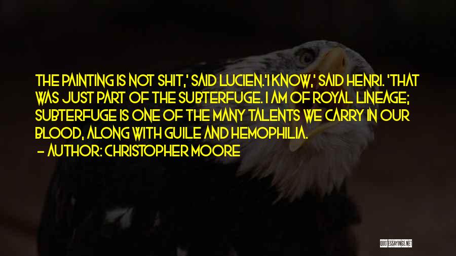 Christopher Moore Quotes: The Painting Is Not Shit,' Said Lucien.'i Know,' Said Henri. 'that Was Just Part Of The Subterfuge. I Am Of