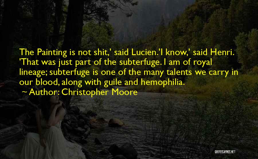 Christopher Moore Quotes: The Painting Is Not Shit,' Said Lucien.'i Know,' Said Henri. 'that Was Just Part Of The Subterfuge. I Am Of