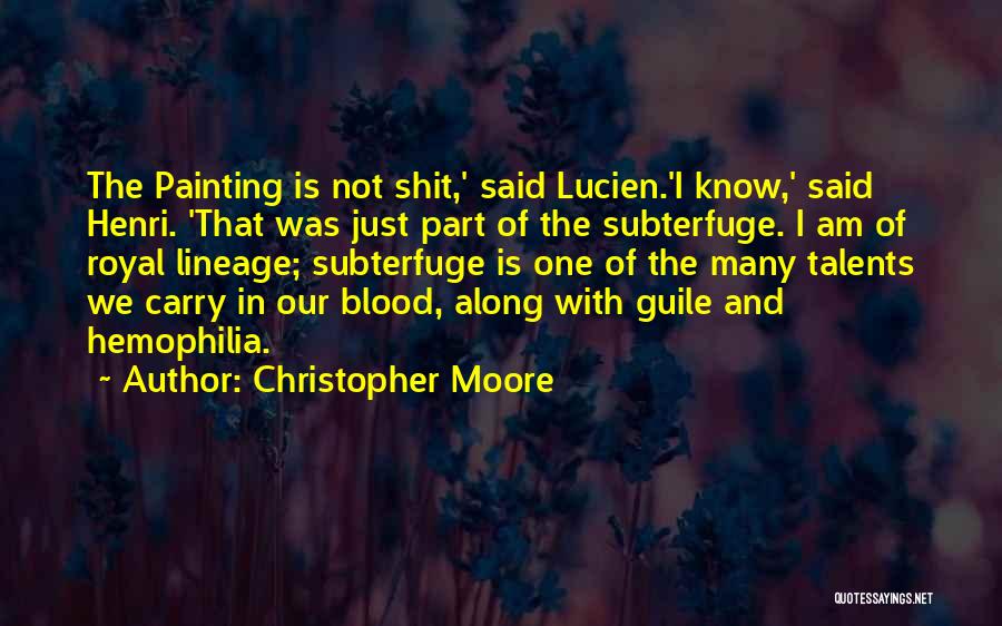 Christopher Moore Quotes: The Painting Is Not Shit,' Said Lucien.'i Know,' Said Henri. 'that Was Just Part Of The Subterfuge. I Am Of