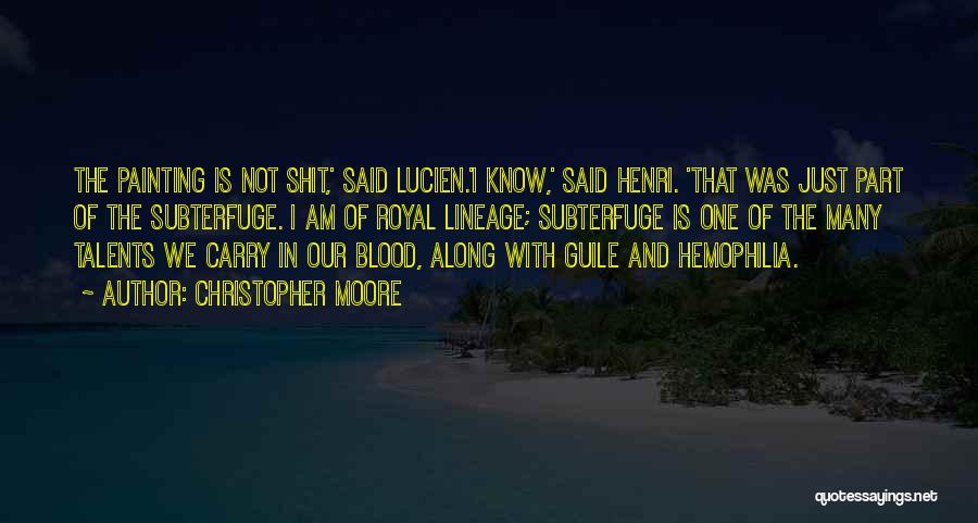 Christopher Moore Quotes: The Painting Is Not Shit,' Said Lucien.'i Know,' Said Henri. 'that Was Just Part Of The Subterfuge. I Am Of