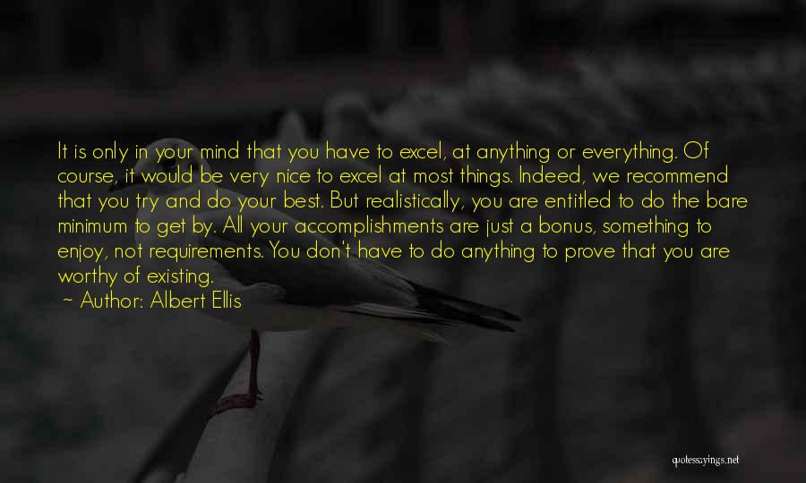 Albert Ellis Quotes: It Is Only In Your Mind That You Have To Excel, At Anything Or Everything. Of Course, It Would Be