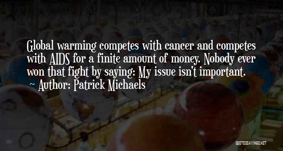 Patrick Michaels Quotes: Global Warming Competes With Cancer And Competes With Aids For A Finite Amount Of Money. Nobody Ever Won That Fight