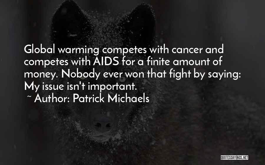 Patrick Michaels Quotes: Global Warming Competes With Cancer And Competes With Aids For A Finite Amount Of Money. Nobody Ever Won That Fight