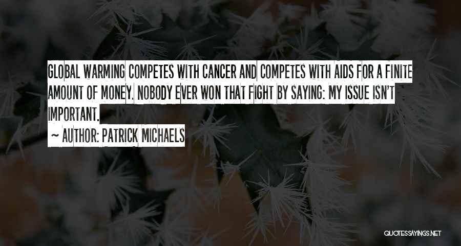 Patrick Michaels Quotes: Global Warming Competes With Cancer And Competes With Aids For A Finite Amount Of Money. Nobody Ever Won That Fight