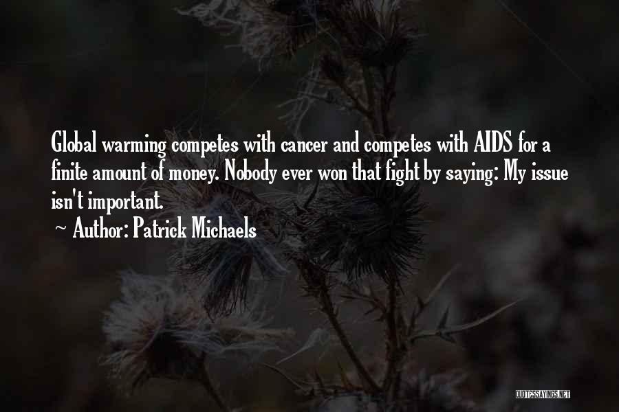 Patrick Michaels Quotes: Global Warming Competes With Cancer And Competes With Aids For A Finite Amount Of Money. Nobody Ever Won That Fight