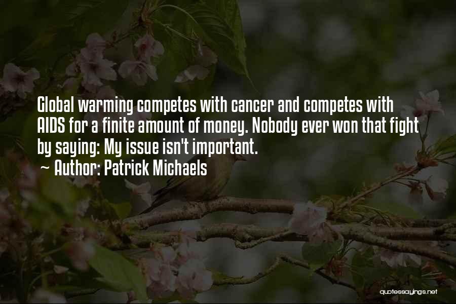 Patrick Michaels Quotes: Global Warming Competes With Cancer And Competes With Aids For A Finite Amount Of Money. Nobody Ever Won That Fight