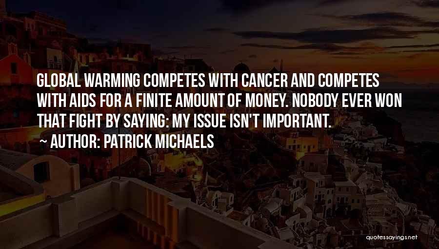 Patrick Michaels Quotes: Global Warming Competes With Cancer And Competes With Aids For A Finite Amount Of Money. Nobody Ever Won That Fight