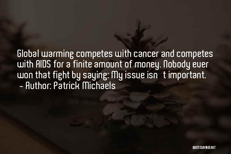 Patrick Michaels Quotes: Global Warming Competes With Cancer And Competes With Aids For A Finite Amount Of Money. Nobody Ever Won That Fight