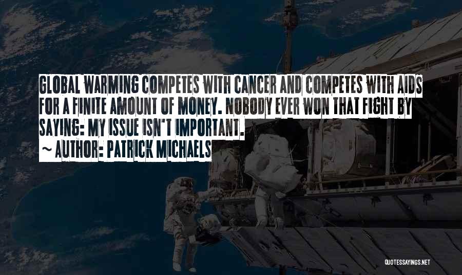 Patrick Michaels Quotes: Global Warming Competes With Cancer And Competes With Aids For A Finite Amount Of Money. Nobody Ever Won That Fight