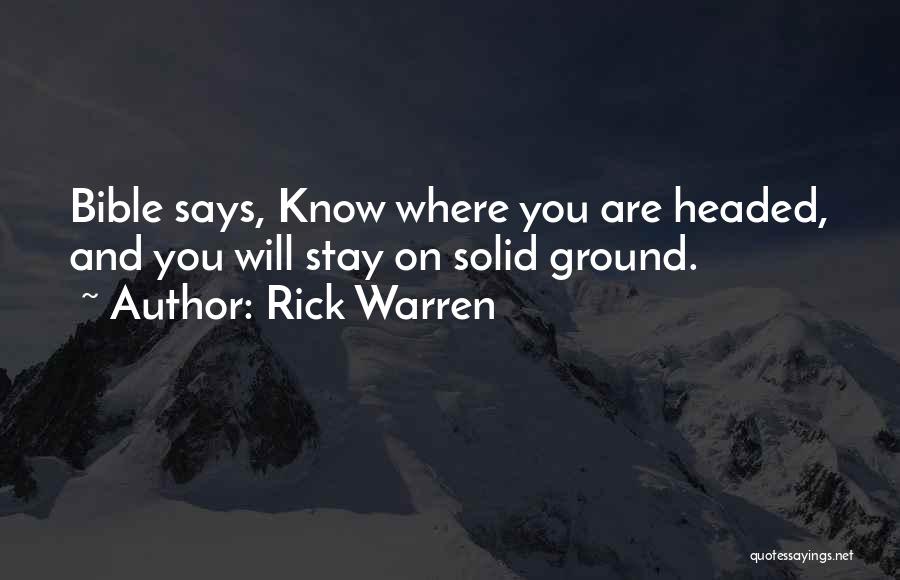 Rick Warren Quotes: Bible Says, Know Where You Are Headed, And You Will Stay On Solid Ground.