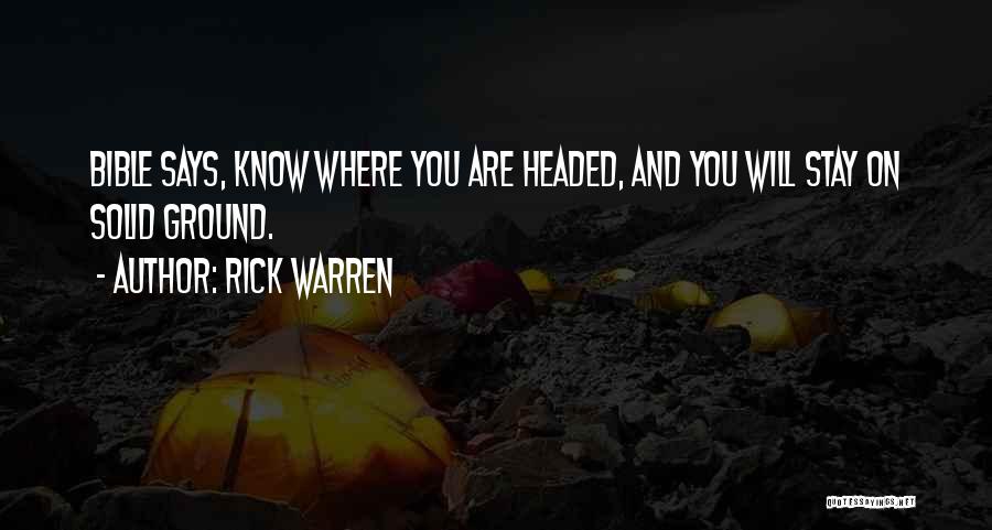 Rick Warren Quotes: Bible Says, Know Where You Are Headed, And You Will Stay On Solid Ground.