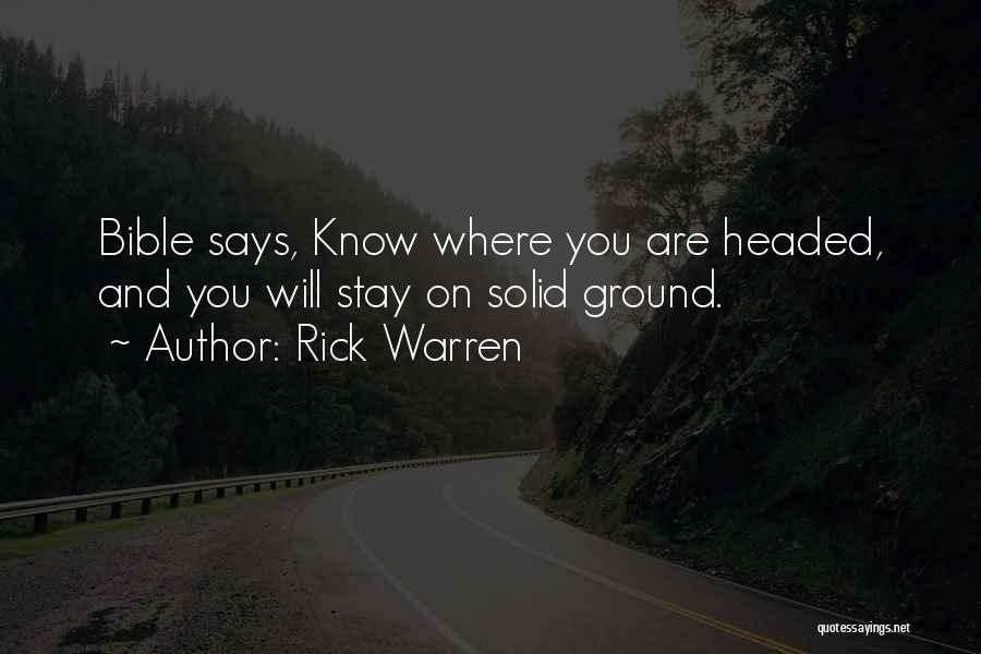 Rick Warren Quotes: Bible Says, Know Where You Are Headed, And You Will Stay On Solid Ground.