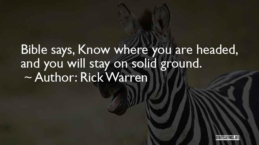 Rick Warren Quotes: Bible Says, Know Where You Are Headed, And You Will Stay On Solid Ground.