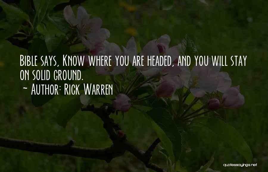 Rick Warren Quotes: Bible Says, Know Where You Are Headed, And You Will Stay On Solid Ground.