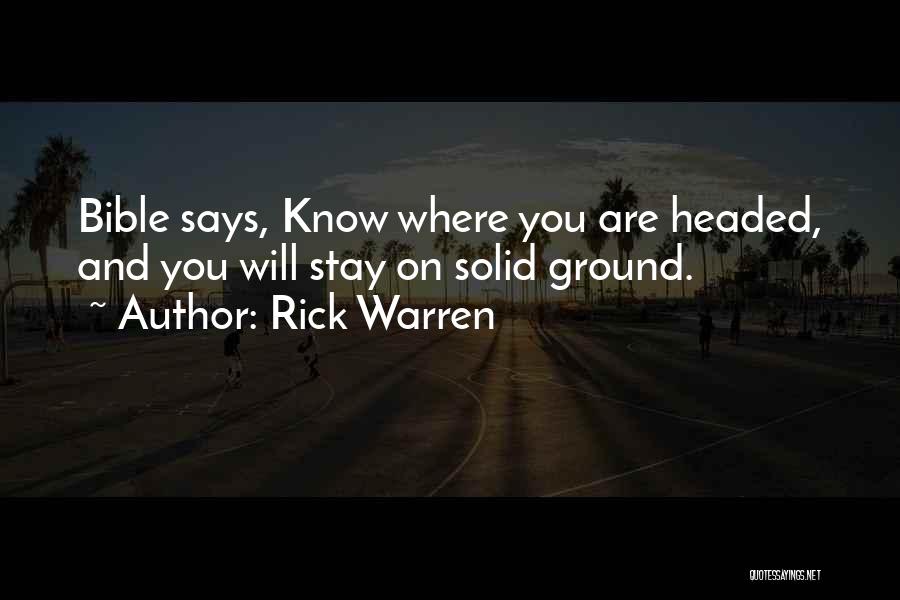 Rick Warren Quotes: Bible Says, Know Where You Are Headed, And You Will Stay On Solid Ground.