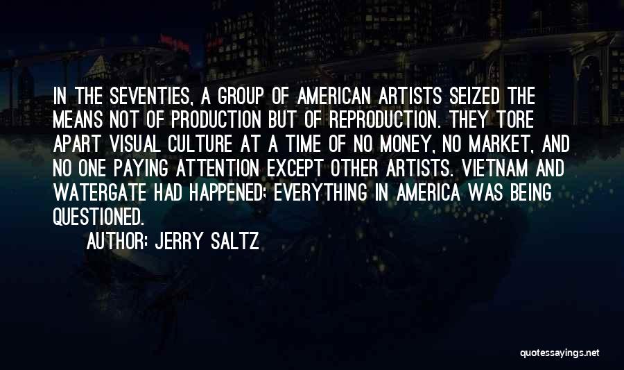 Jerry Saltz Quotes: In The Seventies, A Group Of American Artists Seized The Means Not Of Production But Of Reproduction. They Tore Apart