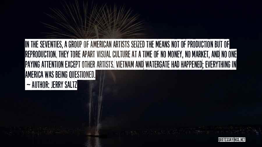 Jerry Saltz Quotes: In The Seventies, A Group Of American Artists Seized The Means Not Of Production But Of Reproduction. They Tore Apart