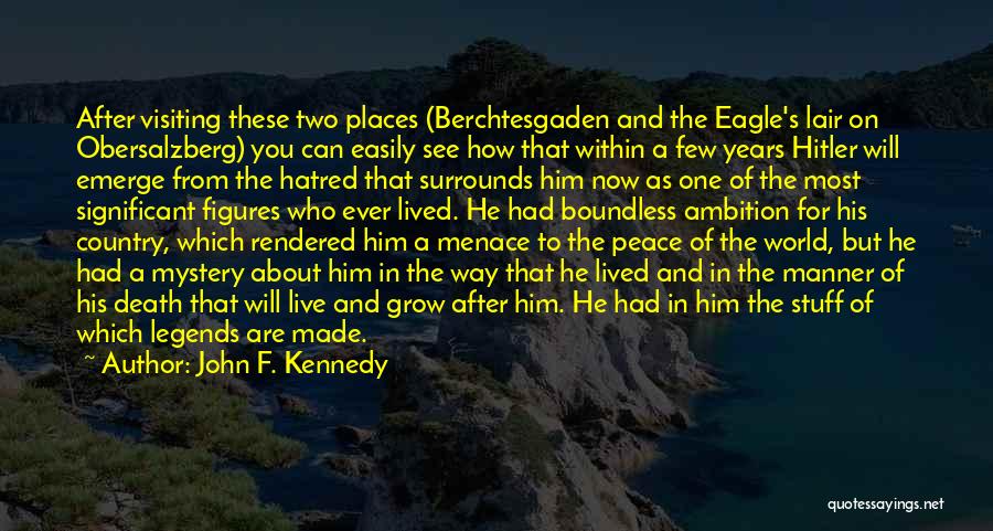 John F. Kennedy Quotes: After Visiting These Two Places (berchtesgaden And The Eagle's Lair On Obersalzberg) You Can Easily See How That Within A