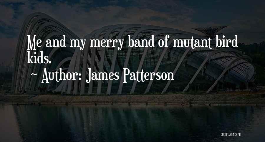 James Patterson Quotes: Me And My Merry Band Of Mutant Bird Kids.