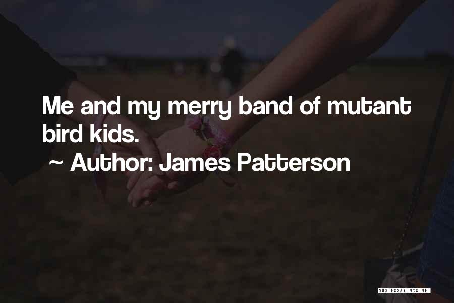 James Patterson Quotes: Me And My Merry Band Of Mutant Bird Kids.