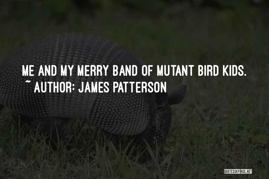 James Patterson Quotes: Me And My Merry Band Of Mutant Bird Kids.