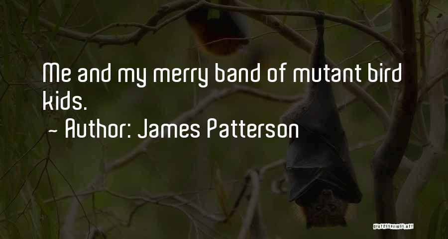 James Patterson Quotes: Me And My Merry Band Of Mutant Bird Kids.
