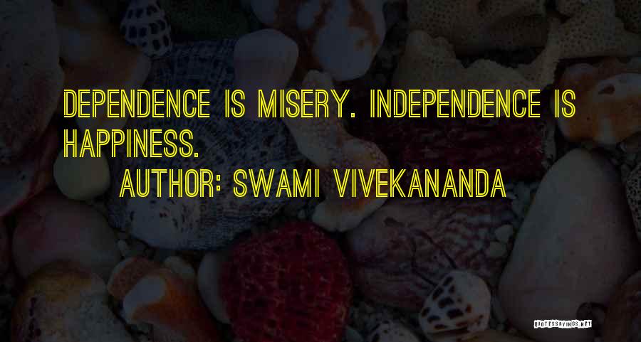 Swami Vivekananda Quotes: Dependence Is Misery. Independence Is Happiness.