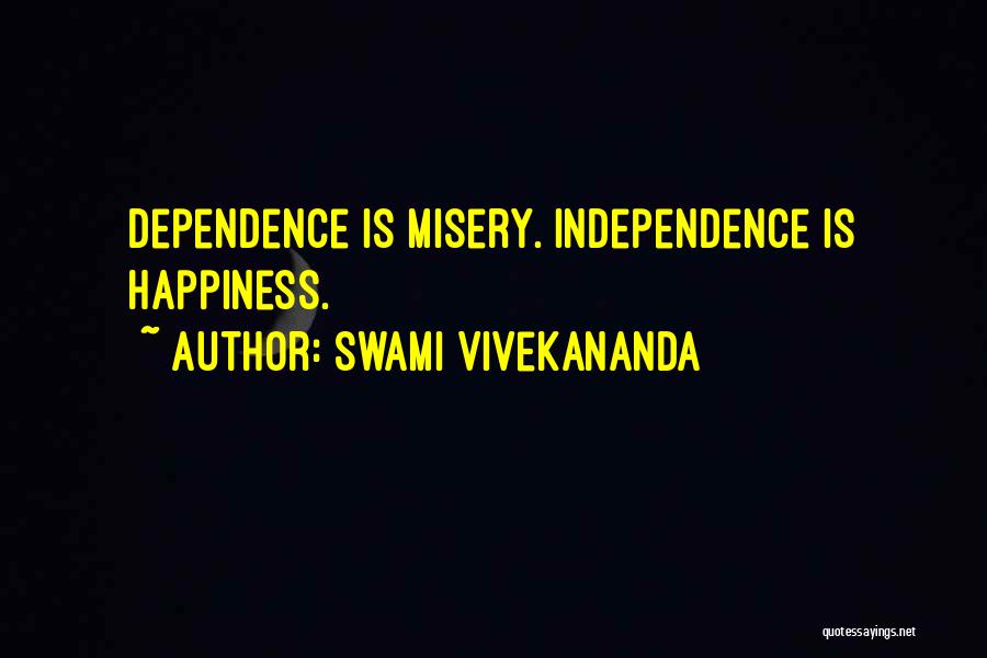 Swami Vivekananda Quotes: Dependence Is Misery. Independence Is Happiness.