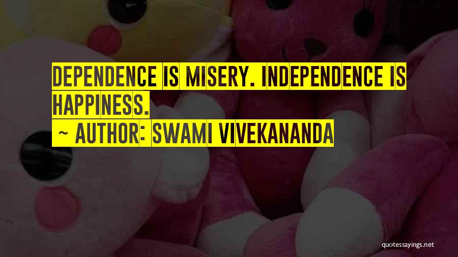 Swami Vivekananda Quotes: Dependence Is Misery. Independence Is Happiness.