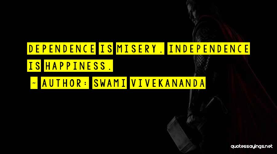 Swami Vivekananda Quotes: Dependence Is Misery. Independence Is Happiness.