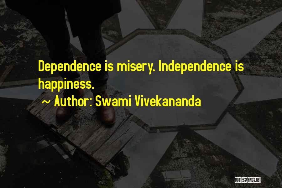 Swami Vivekananda Quotes: Dependence Is Misery. Independence Is Happiness.