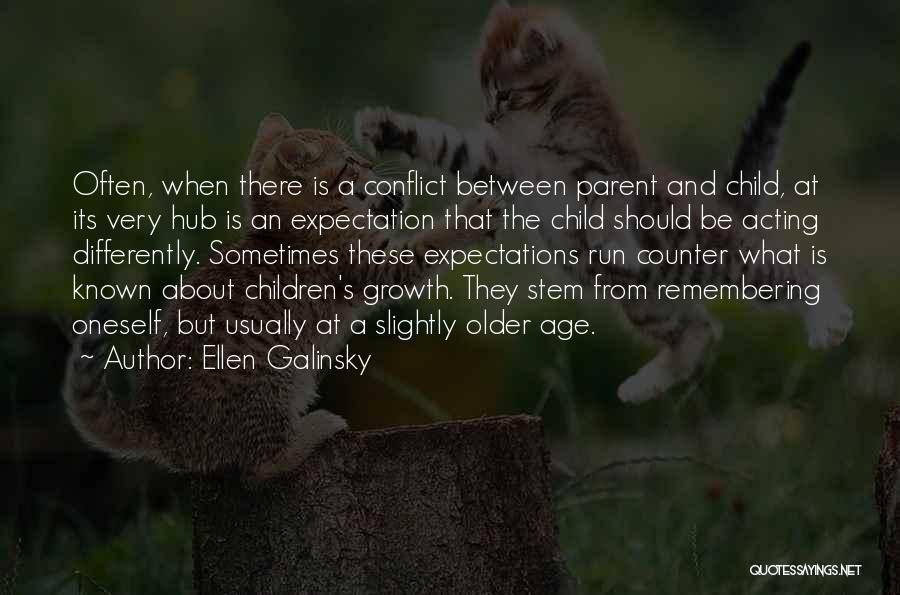 Ellen Galinsky Quotes: Often, When There Is A Conflict Between Parent And Child, At Its Very Hub Is An Expectation That The Child