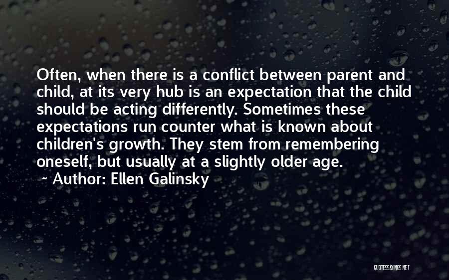 Ellen Galinsky Quotes: Often, When There Is A Conflict Between Parent And Child, At Its Very Hub Is An Expectation That The Child