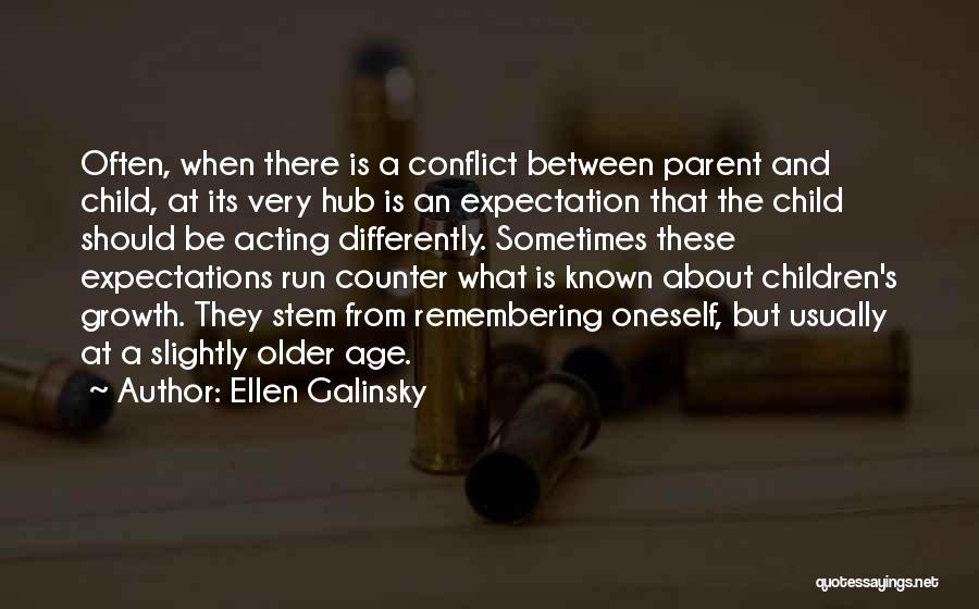 Ellen Galinsky Quotes: Often, When There Is A Conflict Between Parent And Child, At Its Very Hub Is An Expectation That The Child