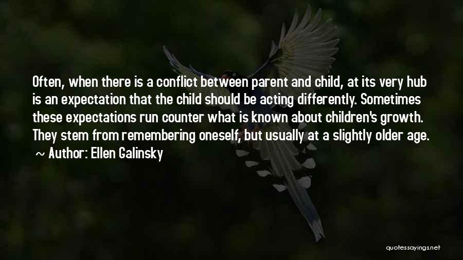 Ellen Galinsky Quotes: Often, When There Is A Conflict Between Parent And Child, At Its Very Hub Is An Expectation That The Child