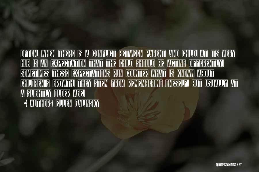 Ellen Galinsky Quotes: Often, When There Is A Conflict Between Parent And Child, At Its Very Hub Is An Expectation That The Child