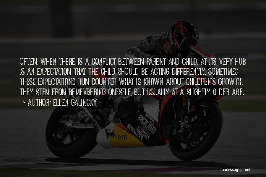 Ellen Galinsky Quotes: Often, When There Is A Conflict Between Parent And Child, At Its Very Hub Is An Expectation That The Child