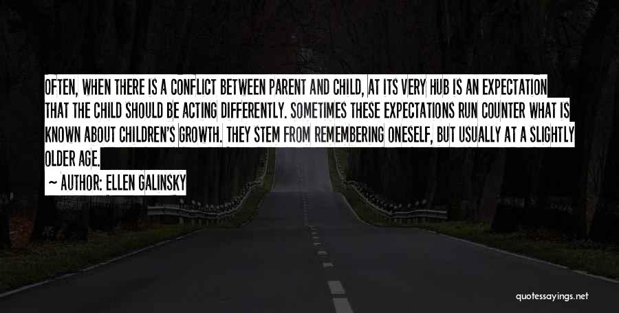 Ellen Galinsky Quotes: Often, When There Is A Conflict Between Parent And Child, At Its Very Hub Is An Expectation That The Child