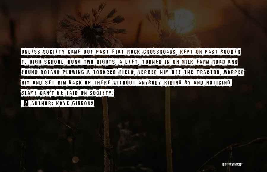 Kaye Gibbons Quotes: Unless Society Came Out Past Flat Rock Crossroads, Kept On Past Booker T. High School, Hung Two Rights, A Left,