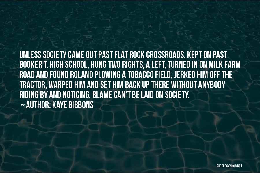 Kaye Gibbons Quotes: Unless Society Came Out Past Flat Rock Crossroads, Kept On Past Booker T. High School, Hung Two Rights, A Left,