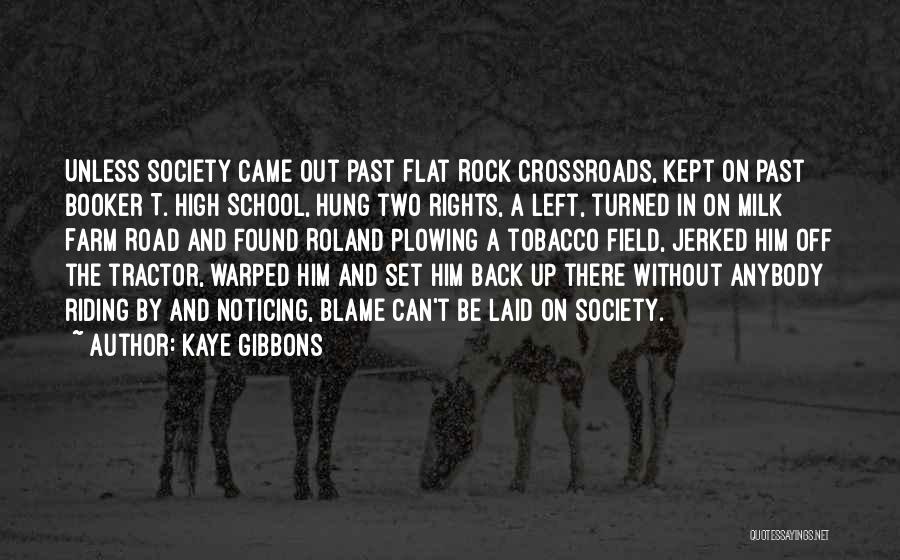 Kaye Gibbons Quotes: Unless Society Came Out Past Flat Rock Crossroads, Kept On Past Booker T. High School, Hung Two Rights, A Left,