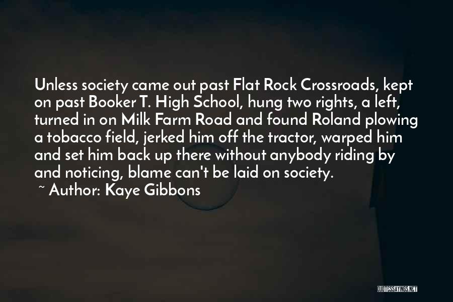 Kaye Gibbons Quotes: Unless Society Came Out Past Flat Rock Crossroads, Kept On Past Booker T. High School, Hung Two Rights, A Left,