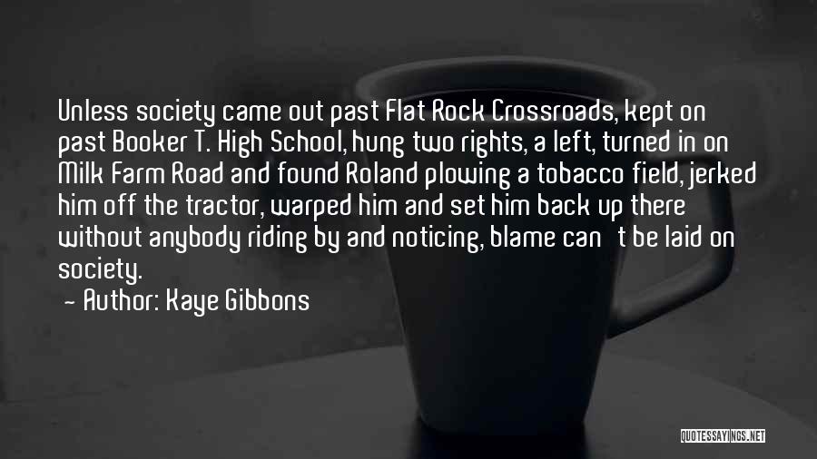 Kaye Gibbons Quotes: Unless Society Came Out Past Flat Rock Crossroads, Kept On Past Booker T. High School, Hung Two Rights, A Left,