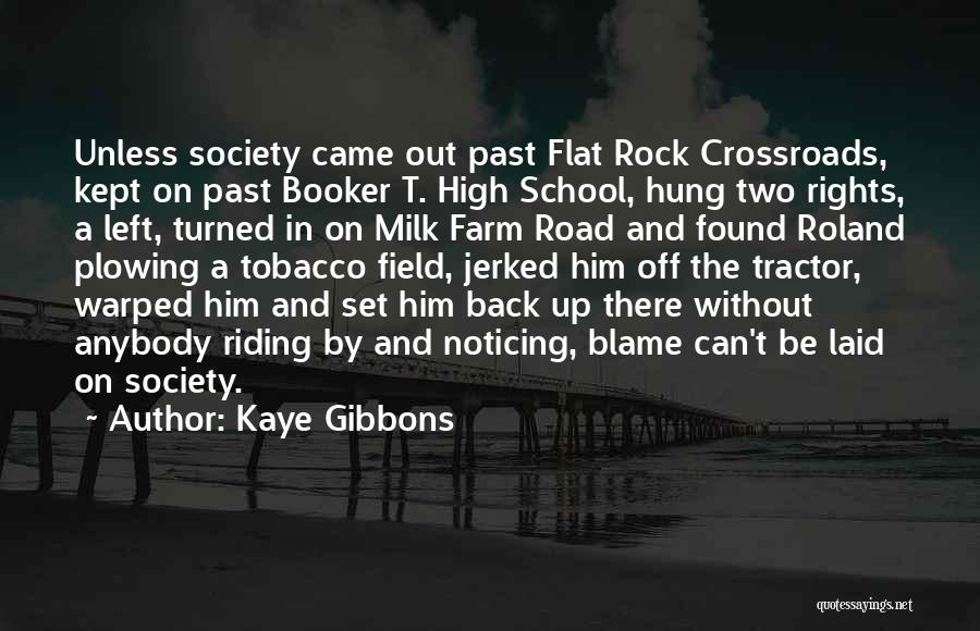 Kaye Gibbons Quotes: Unless Society Came Out Past Flat Rock Crossroads, Kept On Past Booker T. High School, Hung Two Rights, A Left,