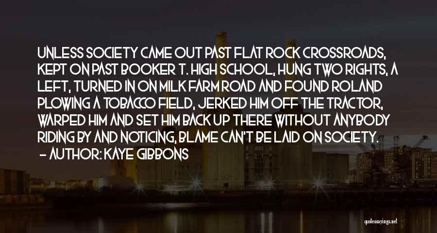 Kaye Gibbons Quotes: Unless Society Came Out Past Flat Rock Crossroads, Kept On Past Booker T. High School, Hung Two Rights, A Left,